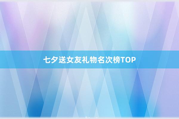 七夕送女友礼物名次榜TOP
