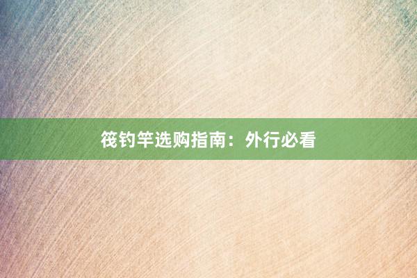 筏钓竿选购指南:外行必看