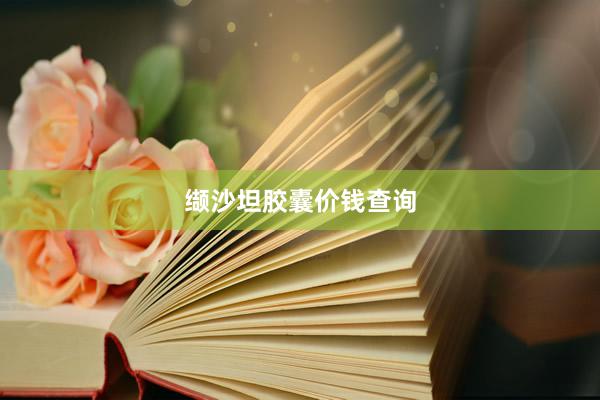 缬沙坦胶囊价钱查询